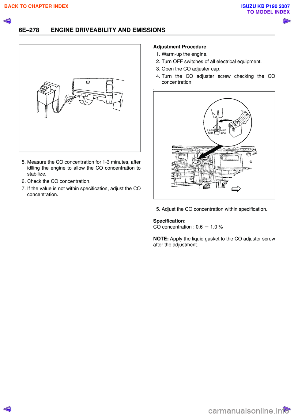 ISUZU KB P190 2007  Workshop Repair Manual 6E–278 ENGINE DRIVEABILITY AND EMISSIONS
5. Measure the CO concentration for 1-3 minutes, afteridlling the engine to allow the CO concentration to 
stabilize.
6. Check the CO concentration. 
7. If t