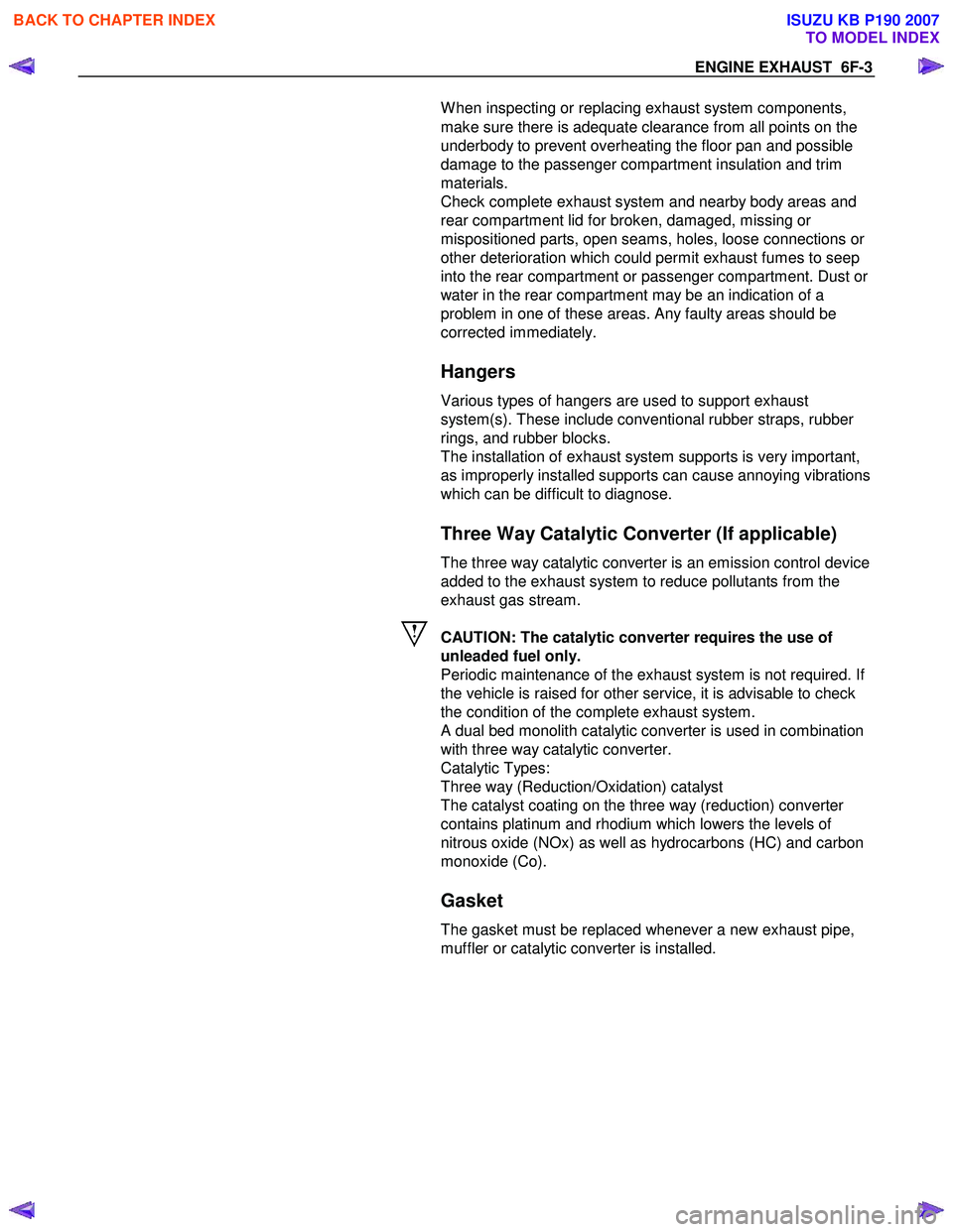 ISUZU KB P190 2007 Workshop Repair Manual ENGINE EXHAUST 6F-3
W hen inspecting or replacing exhaust system components,
make sure there is adequate clearance from all points on ISUZU KB P190 2007 Workshop Repair Manual ENGINE EXHAUST 6F-3
W hen inspecting or replacing exhaust system components,
make sure there is adequate clearance from all points on
