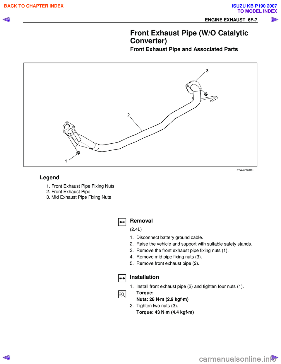ISUZU KB P190 2007  Workshop Repair Manual ENGINE EXHAUST  6F-7 
Front Exhaust Pipe (W/O Catalytic  
Converter) 
Front Exhaust Pipe and Associated Parts 
 
 
 
   
RTW 46F000101 
Legend 
 1. Front Exhaust Pipe Fixing Nuts 
  2. Front Exhaust P