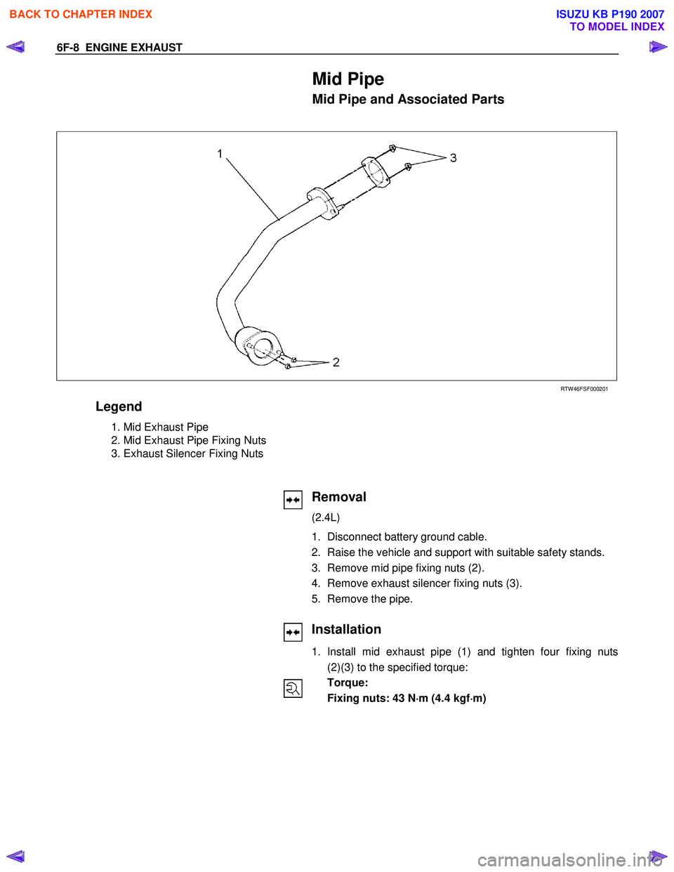 ISUZU KB P190 2007  Workshop Repair Manual 6F-8  ENGINE EXHAUST 
Mid Pipe 
Mid Pipe and Associated Parts 
  
 
   
RTW 46FSF000201 
Legend 
 1. Mid Exhaust Pipe 
  2. Mid Exhaust Pipe Fixing Nuts  
  3. Exhaust Silencer Fixing Nuts 
    
 
 
 