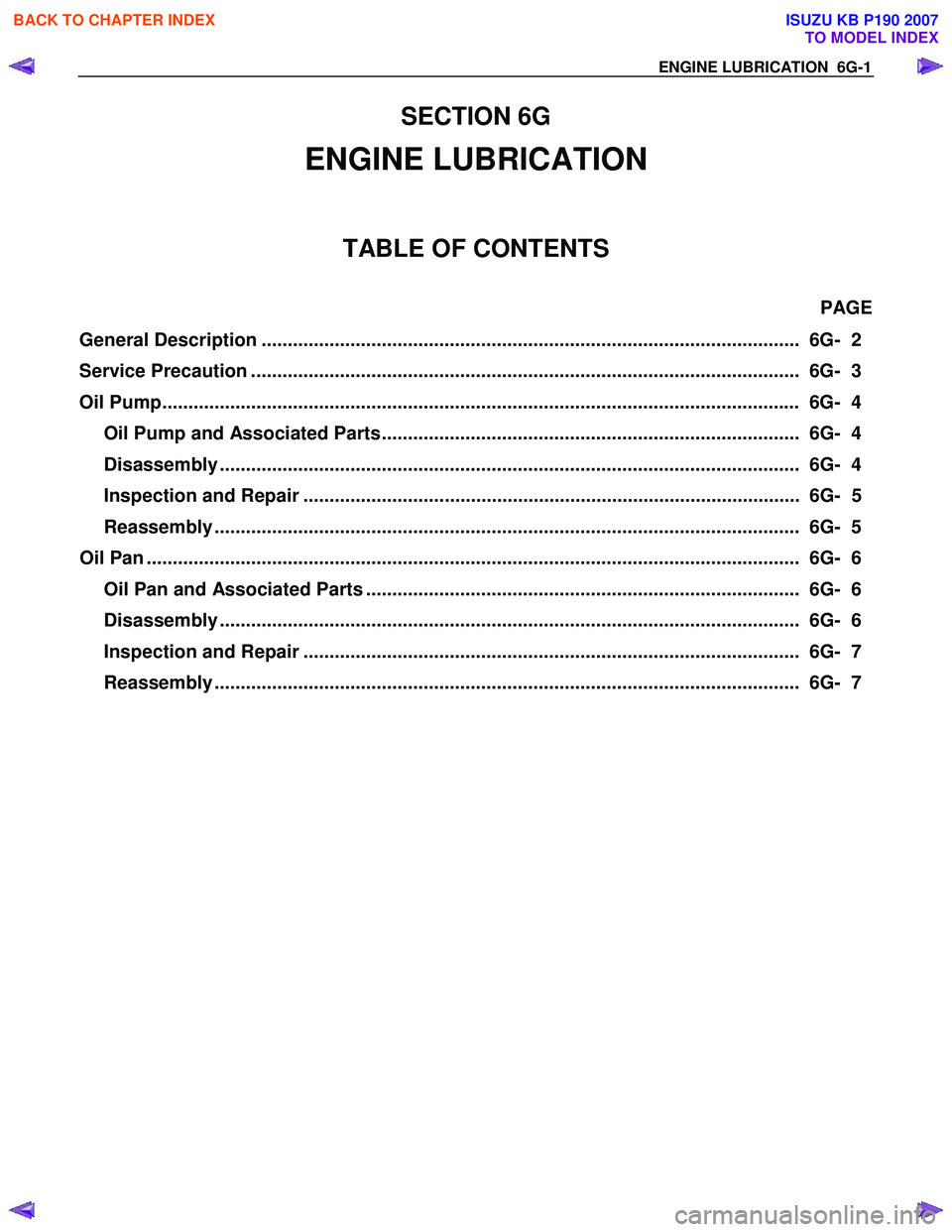 ISUZU KB P190 2007 Workshop Repair Manual ENGINE LUBRICATION 6G-1
SECTION 6G
ENGINE LUBRICATION
TABLE OF CONTENTS
Service Precaution ........................................................................................................ ISUZU KB P190 2007 Workshop Repair Manual ENGINE LUBRICATION 6G-1
SECTION 6G
ENGINE LUBRICATION
TABLE OF CONTENTS
Service Precaution ........................................................................................................