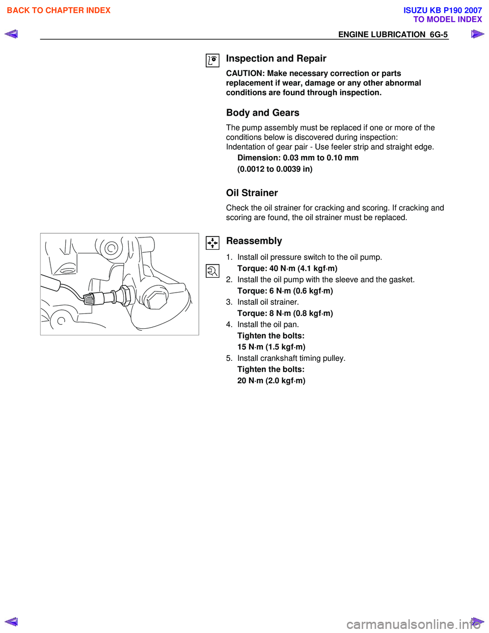 ISUZU KB P190 2007 Workshop Repair Manual ENGINE LUBRICATION 6G-5
Inspection and Repair
CAUTION: Make necessary correction or parts
replacement if wear, damage or any other abnormal
conditions are found through inspection.
Body and ISUZU KB P190 2007 Workshop Repair Manual ENGINE LUBRICATION 6G-5
Inspection and Repair
CAUTION: Make necessary correction or parts
replacement if wear, damage or any other abnormal
conditions are found through inspection.
Body and