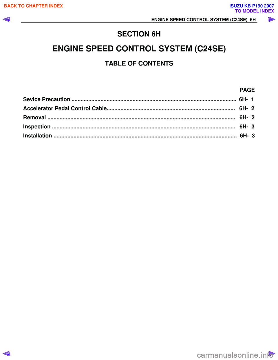 ISUZU KB P190 2007  Workshop Repair Manual EN G IN E SPEED  C O NTR O L S Y STEM  ( C 24SE)   6 H 
SECTION 6H  
ENGINE SPEED CONTROL SYSTEM (C24SE)  
TABLE OF CONTENTS 
 
 
   
 
 
Sevice Precaution  ...........................................