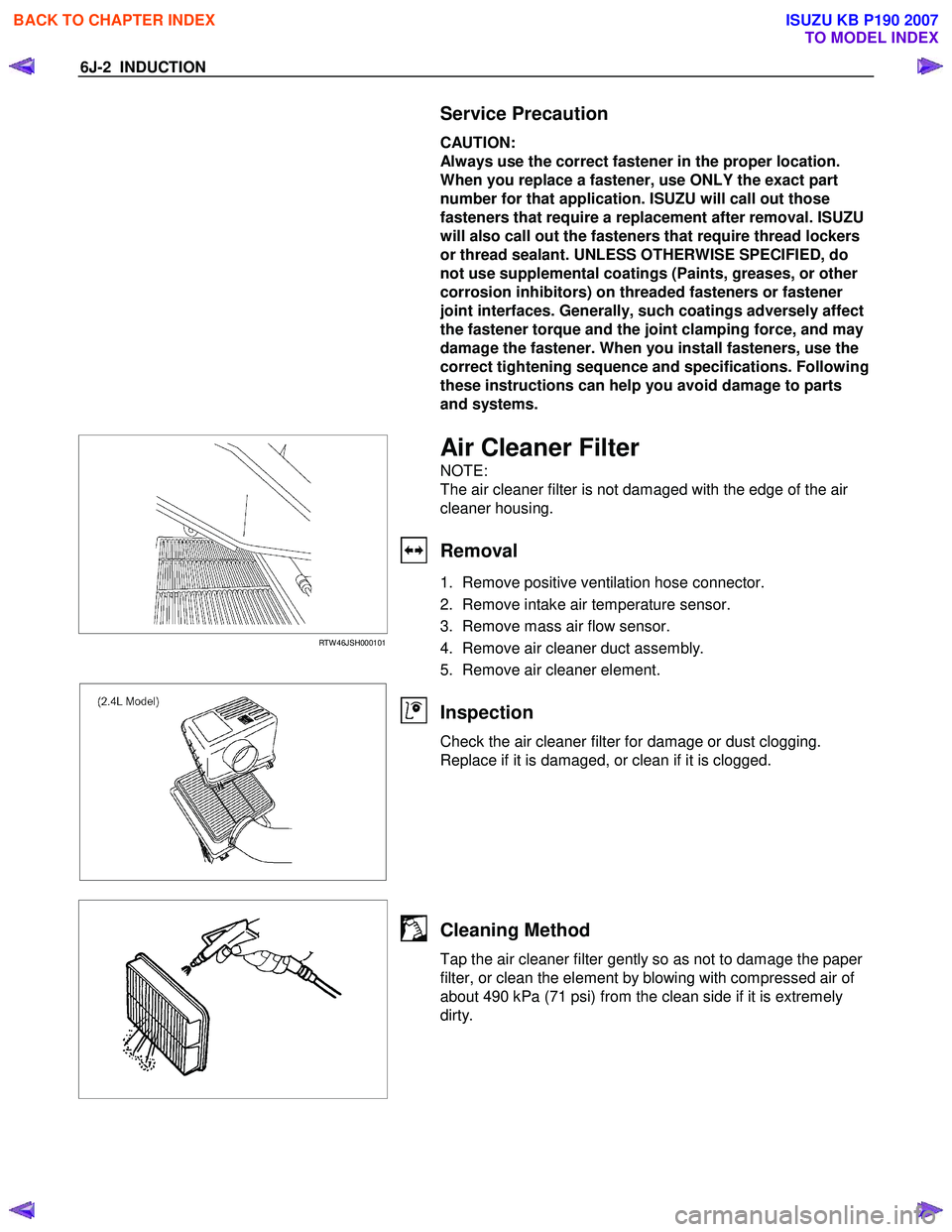 ISUZU KB P190 2007 Workshop Repair Manual 6J-2 INDUCTION
Service Precaution
CAUTION:
Always use the correct fastener in the proper location.
When you replace a fastener, use ONLY the exact part
number for that application. ISUZU wi ISUZU KB P190 2007 Workshop Repair Manual 6J-2 INDUCTION
Service Precaution
CAUTION:
Always use the correct fastener in the proper location.
When you replace a fastener, use ONLY the exact part
number for that application. ISUZU wi