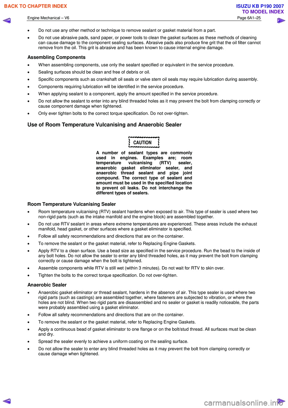 ISUZU KB P190 2007 Workshop Repair Manual Engine Mechanical – V6 Page 6A1–25
• Do not use any other method or technique to remove sealant or gasket material from a part.
• Do not use abrasive pads, sand paper, or power tools to c ISUZU KB P190 2007 Workshop Repair Manual Engine Mechanical – V6 Page 6A1–25
• Do not use any other method or technique to remove sealant or gasket material from a part.
• Do not use abrasive pads, sand paper, or power tools to c