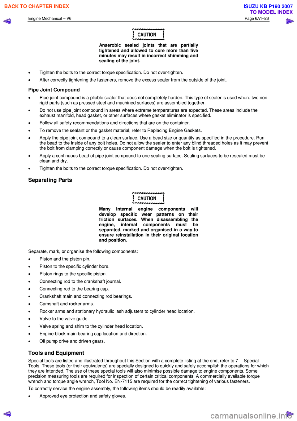 ISUZU KB P190 2007  Workshop Repair Manual Engine Mechanical – V6 Page 6A1–26 
 
CAUTION 
Anaerobic sealed joints that are partially  
tightened and allowed to cure more than five  
minutes may result in incorrect shimming and 
sealing of 