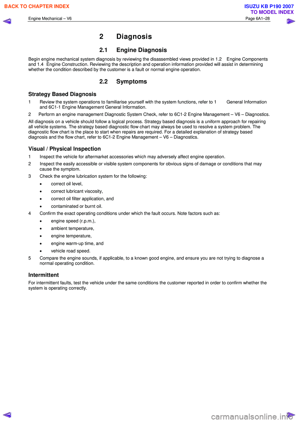 ISUZU KB P190 2007 Workshop Repair Manual Engine Mechanical – V6 Page 6A1–28
2 Diagnosis
2.1 Engine Diagnosis
Begin engine mechanical system diagnosis by reviewing the disassembled views provided in 1.2 Engine Components
and 1.4 ISUZU KB P190 2007 Workshop Repair Manual Engine Mechanical – V6 Page 6A1–28
2 Diagnosis
2.1 Engine Diagnosis
Begin engine mechanical system diagnosis by reviewing the disassembled views provided in 1.2 Engine Components
and 1.4