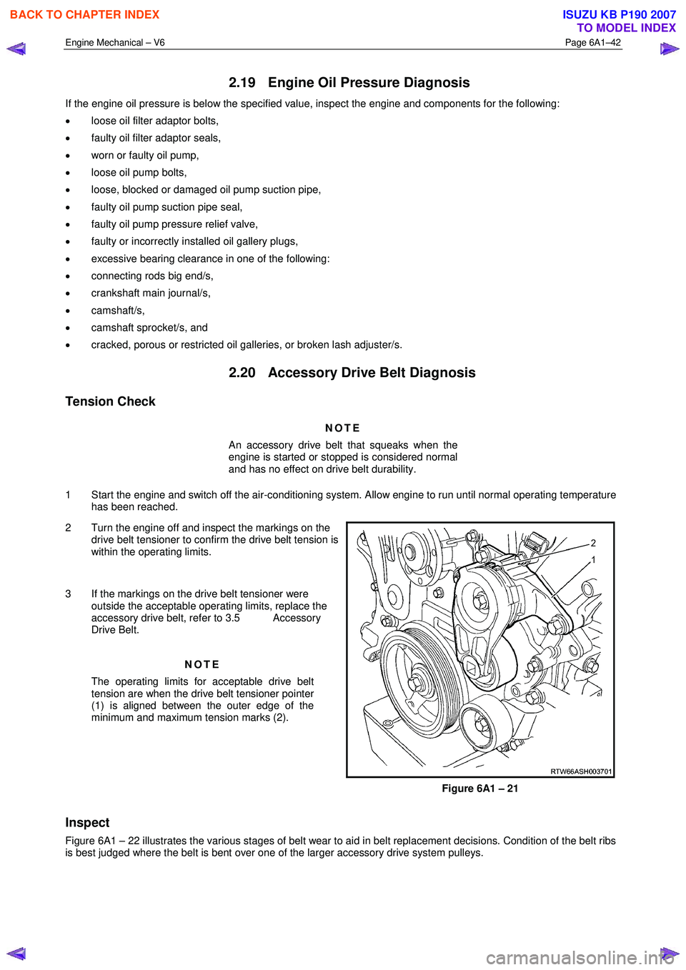 ISUZU KB P190 2007  Workshop Repair Manual Engine Mechanical – V6 Page 6A1–42 
 
2.19  Engine Oil Pressure Diagnosis 
If the engine oil pressure is below the specified value, inspect the engine and components for the following:  
•  loos