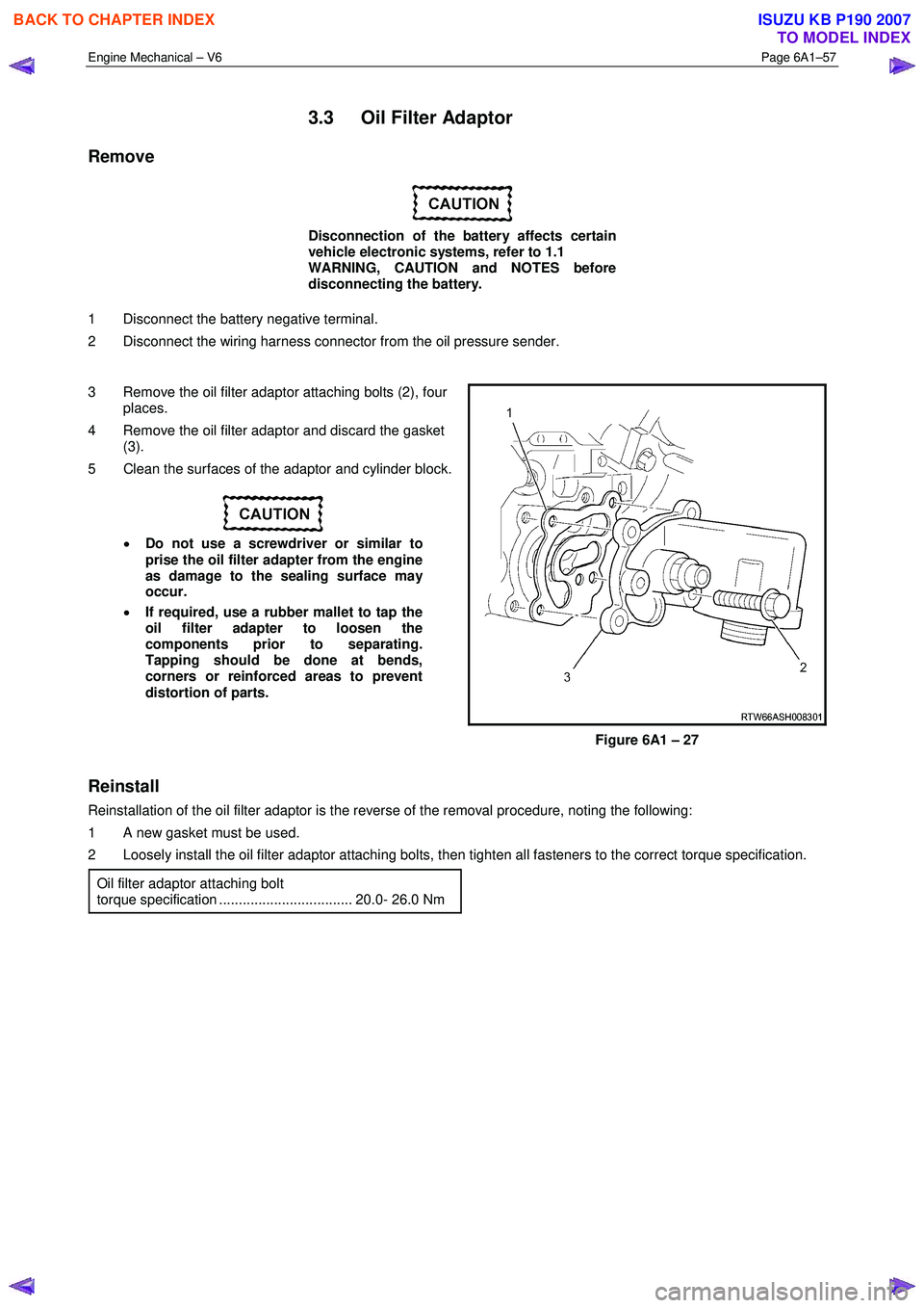 ISUZU KB P190 2007  Workshop Repair Manual Engine Mechanical – V6 Page 6A1–57 
 
3.3  Oil Filter Adaptor 
Remove 
 
Disconnection of the battery affects certain  
vehicle electronic systems, refer to 1.1   
WARNING, CAUTION and NOTES befor