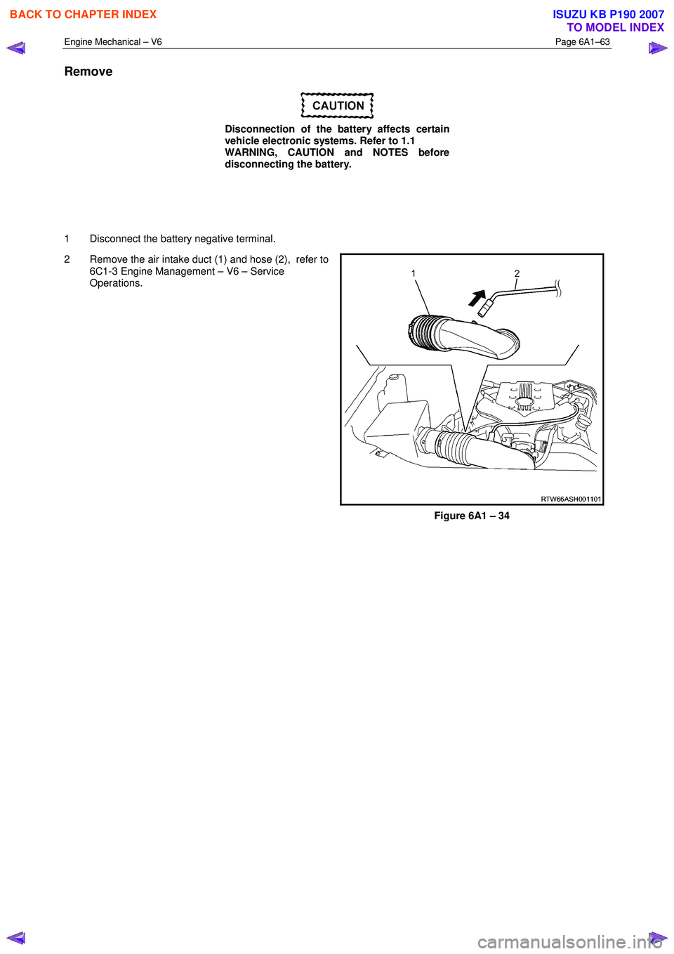 ISUZU KB P190 2007  Workshop Repair Manual Engine Mechanical – V6 Page 6A1–63 
 
Remove 
 
Disconnection of the battery affects certain  
vehicle electronic systems. Refer to 1.1   
WARNING, CAUTION and NOTES before 
disconnecting the batt