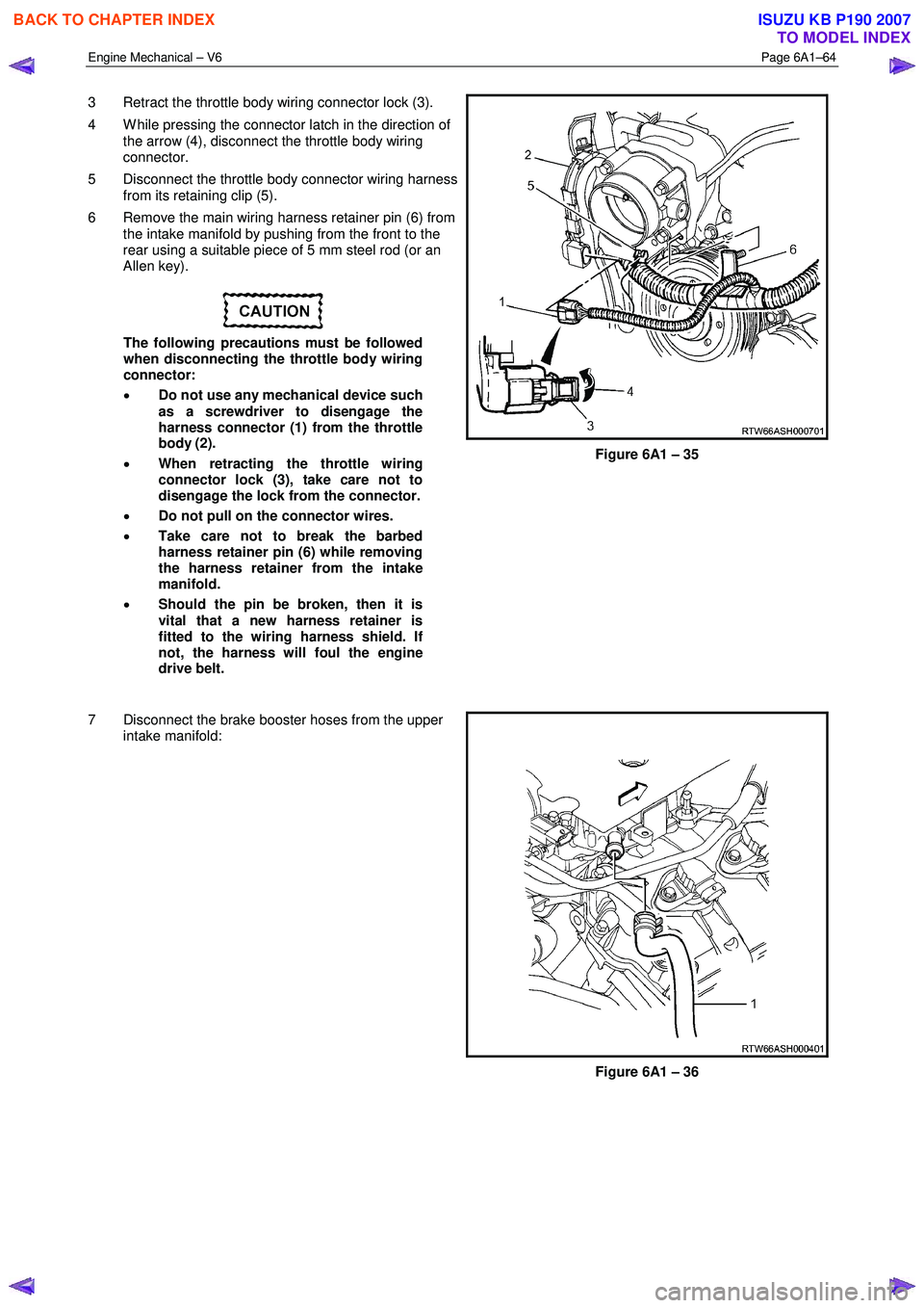 ISUZU KB P190 2007  Workshop Repair Manual Engine Mechanical – V6 Page 6A1–64 
 
3  Retract the throttle body wiring connector lock (3).  
4  W hile pressing the connector latch in the direction of  the arrow (4), disconnect the throttle b