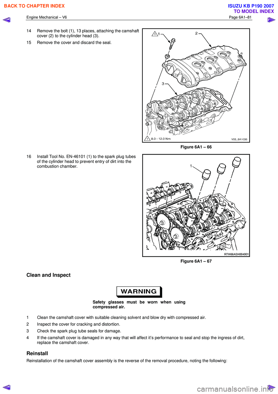 ISUZU KB P190 2007  Workshop Repair Manual Engine Mechanical – V6 Page 6A1–81 
 
14  Remove the bolt (1), 13 places, attaching the camshaft 
cover (2) to the cylinder head (3). 
15  Remove the cover and discard the seal. 
Figure 6A1 – 66