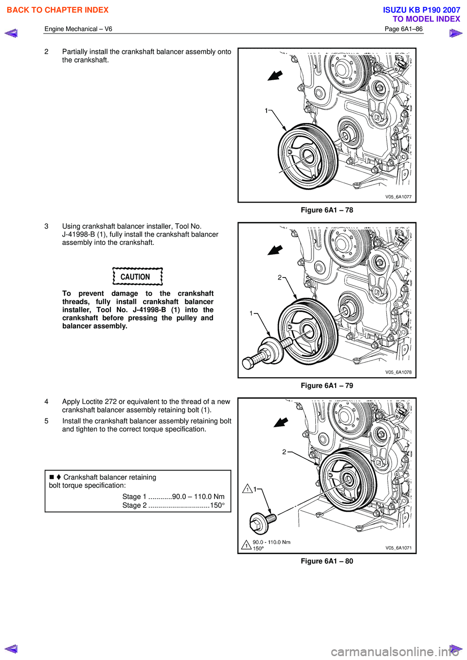 ISUZU KB P190 2007  Workshop Repair Manual Engine Mechanical – V6 Page 6A1–86 
 
2  Partially install the crankshaft balancer assembly onto 
the crankshaft. 
Figure 6A1 – 78 
3  Using crankshaft balancer installer, Tool No.   J-41998-B (