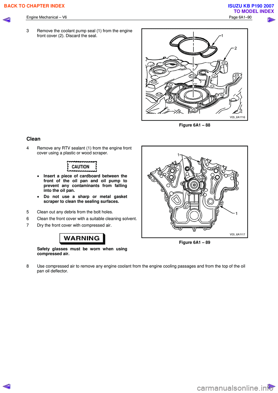 ISUZU KB P190 2007  Workshop Repair Manual Engine Mechanical – V6 Page 6A1–90 
 
3  Remove the coolant pump seal (1) from the engine 
front cover (2). Discard the seal. 
Figure 6A1 – 88 
Clean 
4  Remove any RTV sealant (1) from the engi