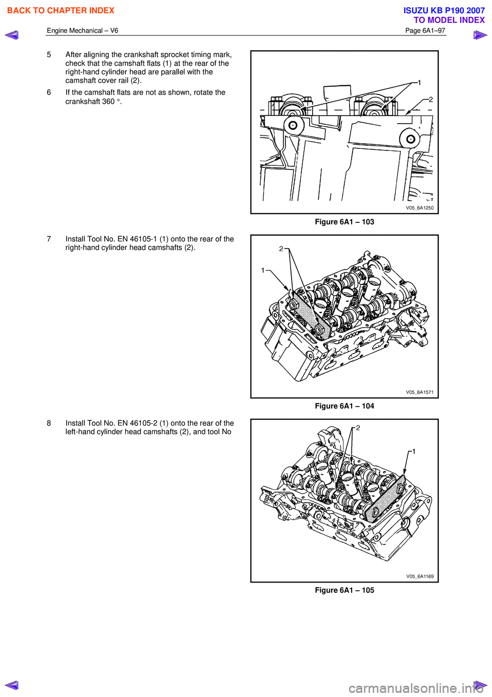 ISUZU KB P190 2007  Workshop Repair Manual Engine Mechanical – V6 Page 6A1–97 
 
5  After aligning the crankshaft sprocket timing mark, 
check that the camshaft flats (1) at the rear of the  
right-hand cylinder head are parallel with the 