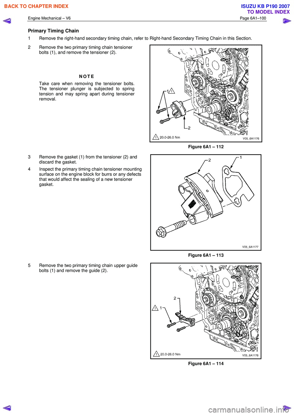 ISUZU KB P190 2007  Workshop Repair Manual Engine Mechanical – V6 Page 6A1–100 
 
Primary Timing Chain 
1  Remove the right-hand secondary timing chain, refer to Right-hand Secondary Timing Chain in this Section.  
2  Remove the two primar