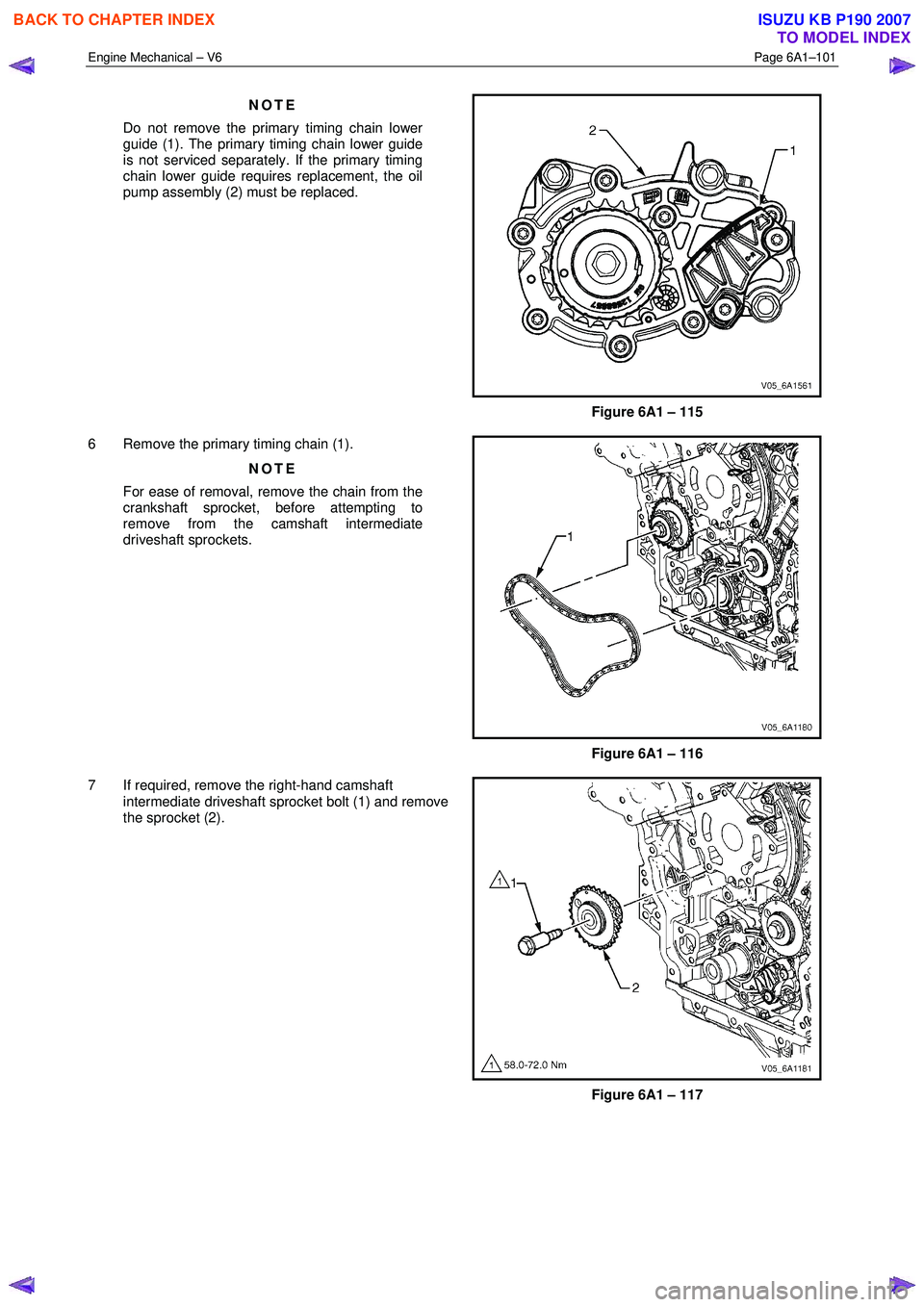 ISUZU KB P190 2007  Workshop Repair Manual Engine Mechanical – V6 Page 6A1–101 
 
NOTE 
Do not remove the primary timing chain lower  
guide (1). The primary timing chain lower guide  
is not serviced separately. If the primary timing  
ch