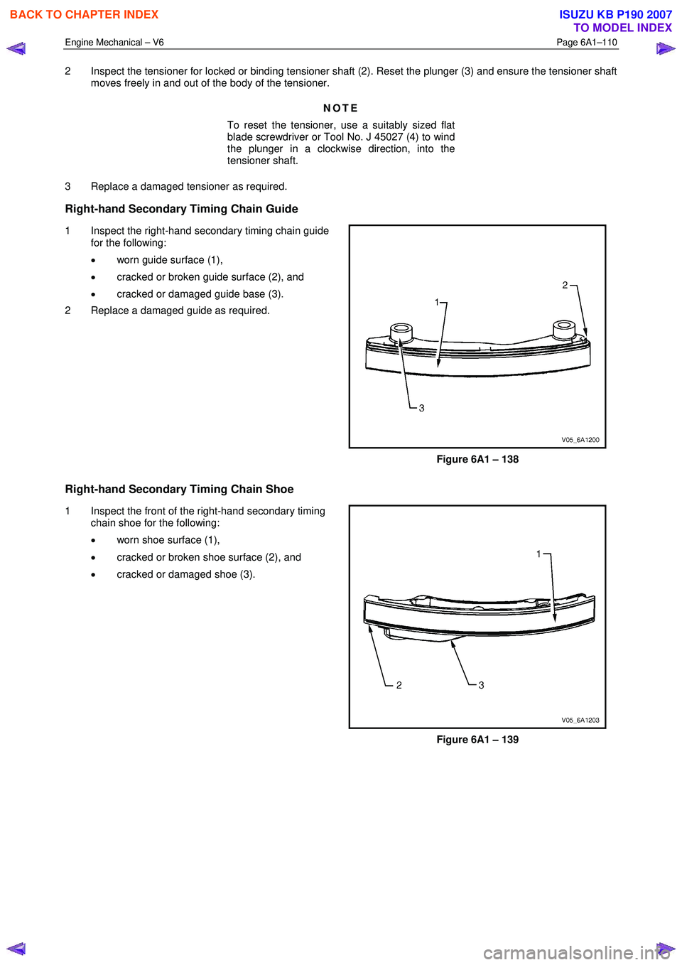 ISUZU KB P190 2007 Workshop Repair Manual Engine Mechanical – V6 Page 6A1–110
2 Inspect the tensioner for locked or binding tensioner shaft (2). Reset the plunger (3) and ensure the tensioner shaft
moves freely in and out of the body ISUZU KB P190 2007 Workshop Repair Manual Engine Mechanical – V6 Page 6A1–110
2 Inspect the tensioner for locked or binding tensioner shaft (2). Reset the plunger (3) and ensure the tensioner shaft
moves freely in and out of the body