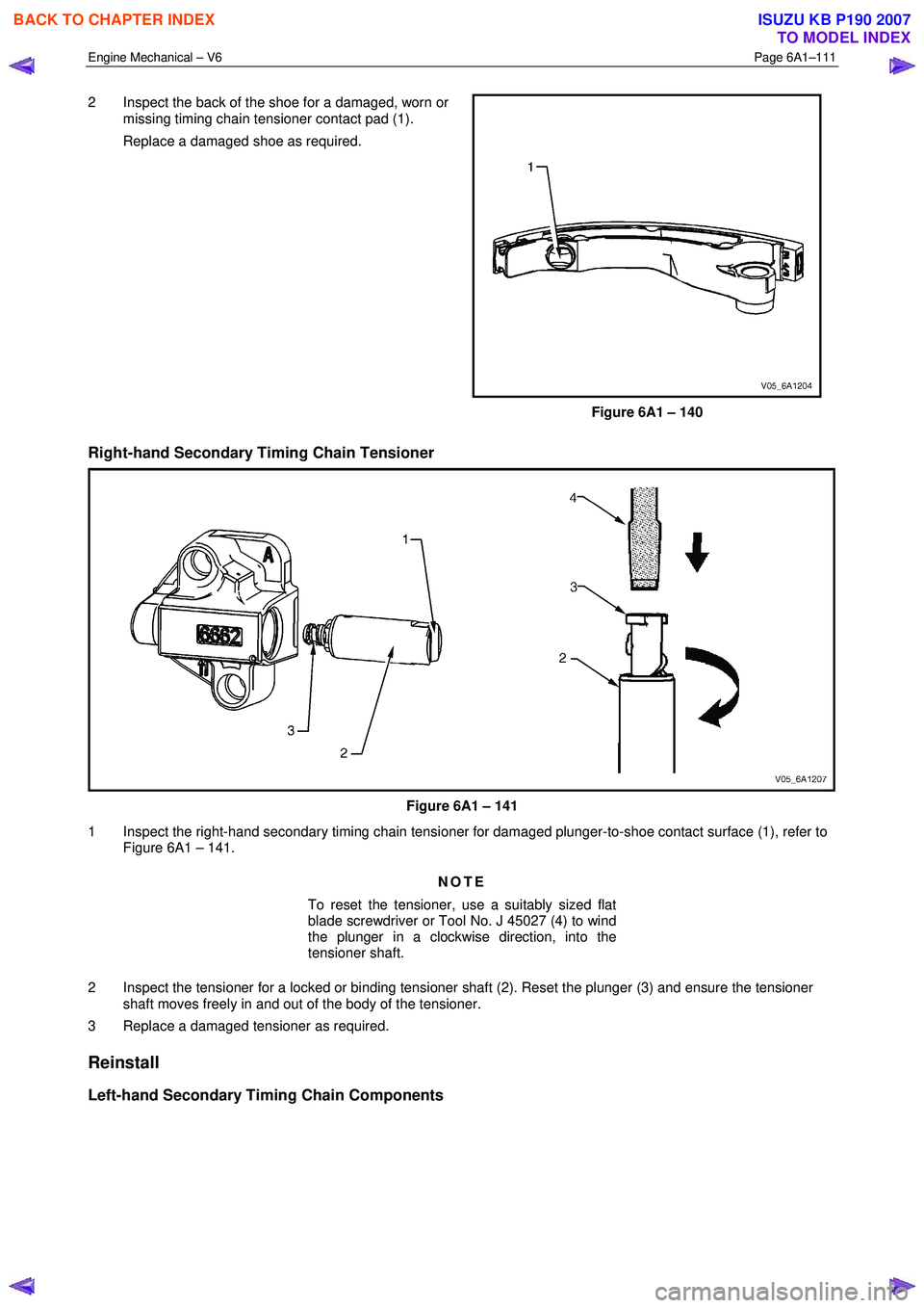 ISUZU KB P190 2007  Workshop Repair Manual Engine Mechanical – V6 Page 6A1–111 
 
2  Inspect the back of the shoe for a damaged, worn or 
missing timing chain tensioner contact pad (1). 
  Replace a damaged shoe as required. 
Figure 6A1 