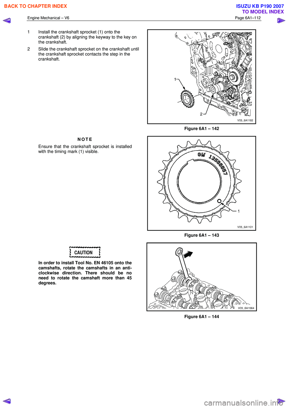 ISUZU KB P190 2007  Workshop Repair Manual Engine Mechanical – V6 Page 6A1–112 
 
1  Install the crankshaft sprocket (1) onto the 
crankshaft (2) by aligning the keyway to the key on  
the crankshaft. 
2  Slide the crankshaft sprocket on t