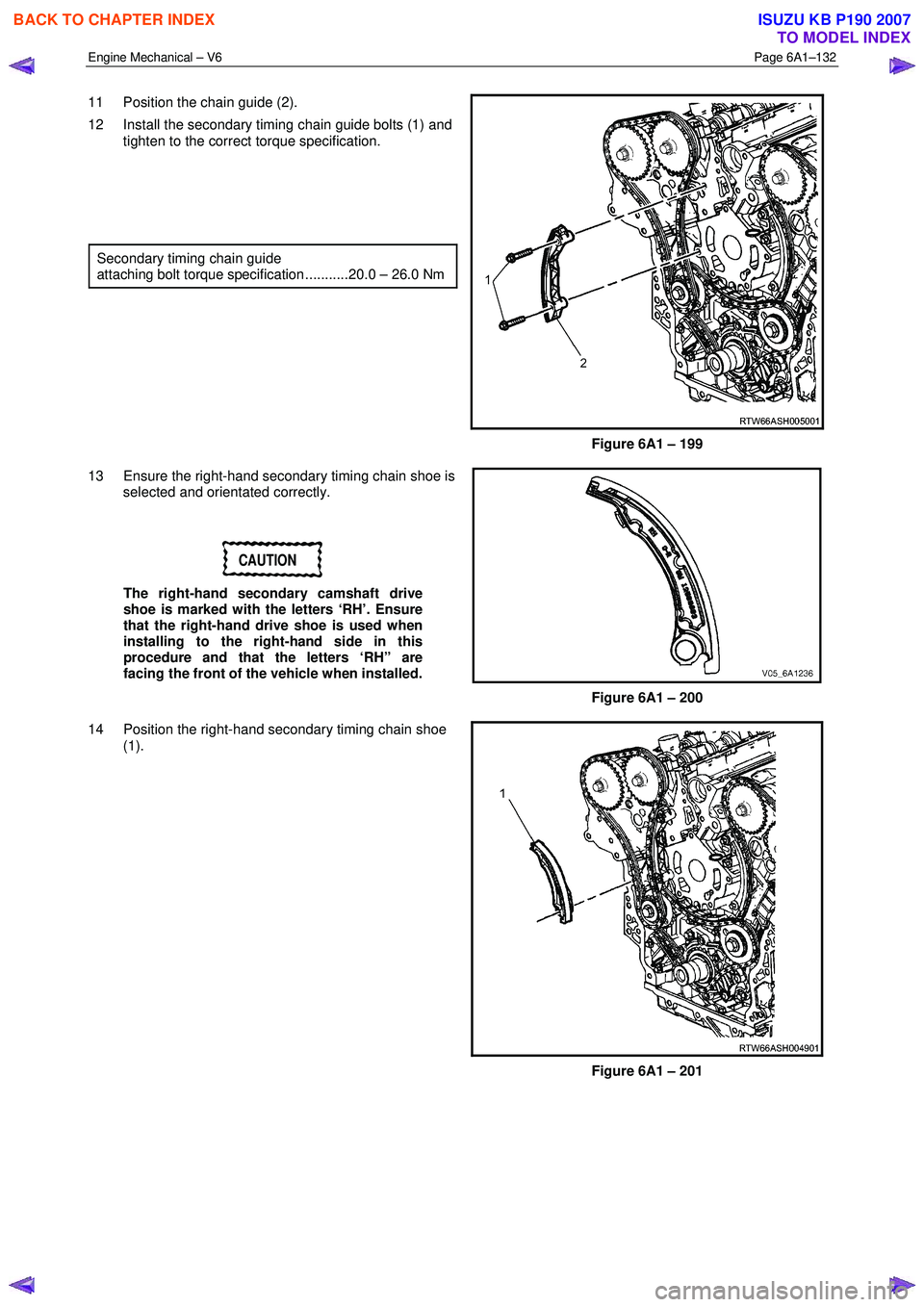 ISUZU KB P190 2007  Workshop Repair Manual Engine Mechanical – V6 Page 6A1–132 
 
11  Position the chain guide (2).  
12  Install the secondary timing chain guide bolts (1) and  tighten to the correct torque specification. 
 
  
  
 
Secon