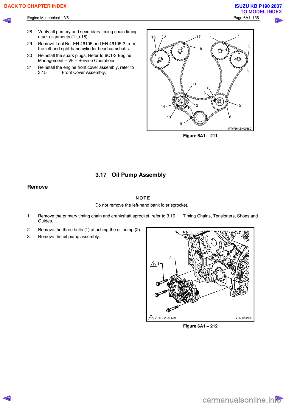 ISUZU KB P190 2007  Workshop Repair Manual Engine Mechanical – V6 Page 6A1–136 
 
28  Verify all primary and secondary timing chain timing 
mark alignments (1 to 18). 
29  Remove Tool No. EN 46105 and EN 46105-2 from  the left and right-ha