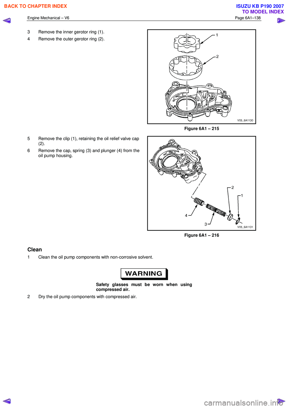 ISUZU KB P190 2007  Workshop Repair Manual Engine Mechanical – V6 Page 6A1–138 
 
3  Remove the inner gerotor ring (1).  
4  Remove the outer gerotor ring (2). 
 
Figure 6A1 – 215 
5  Remove the clip (1), retaining the oil relief valve c