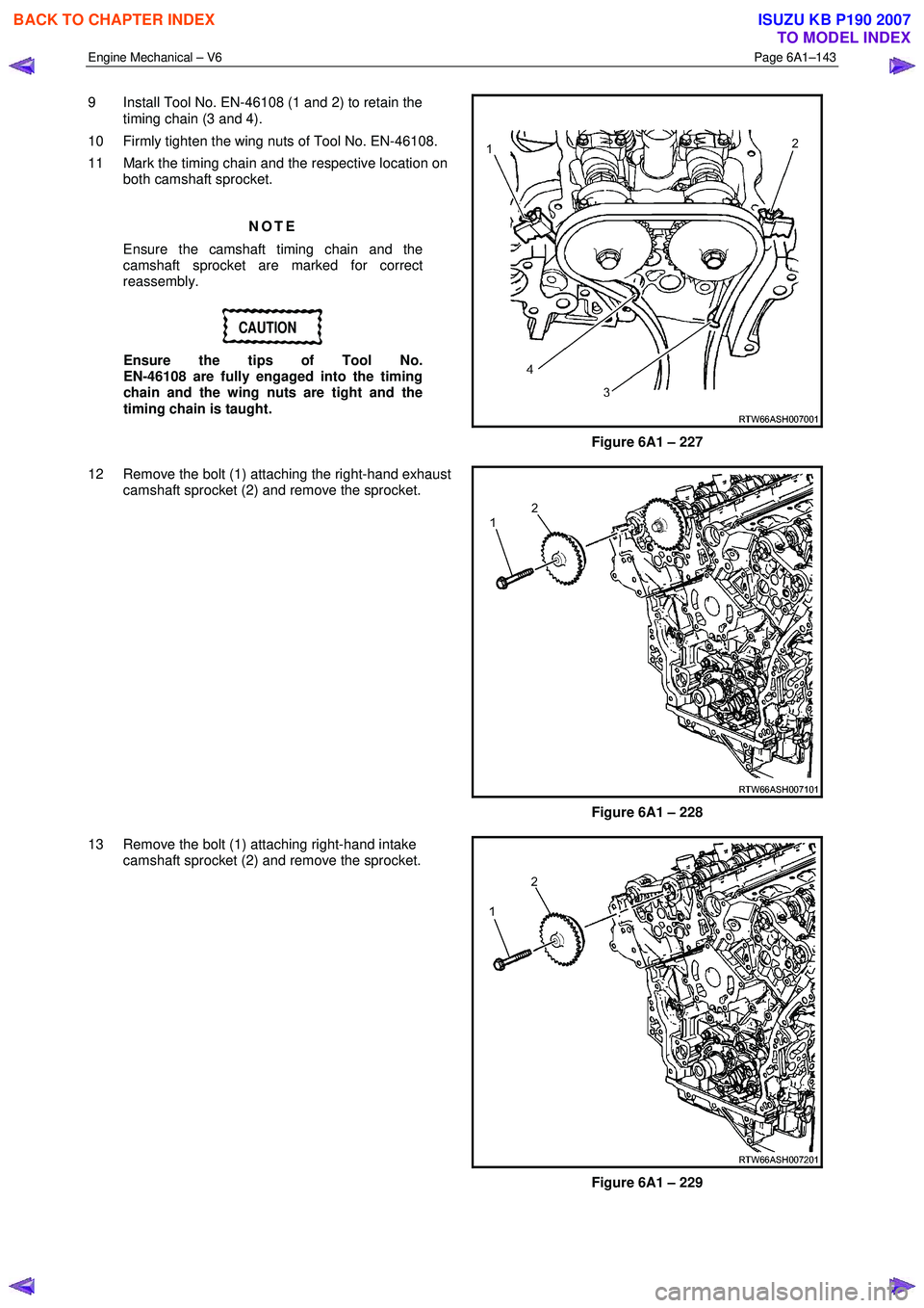 ISUZU KB P190 2007  Workshop Repair Manual Engine Mechanical – V6 Page 6A1–143 
 
9  Install Tool No. EN-46108 (1 and 2) to retain the 
timing chain (3 and 4). 
10  Firmly tighten the wing nuts of Tool No. EN-46108.  
11  Mark the timing c