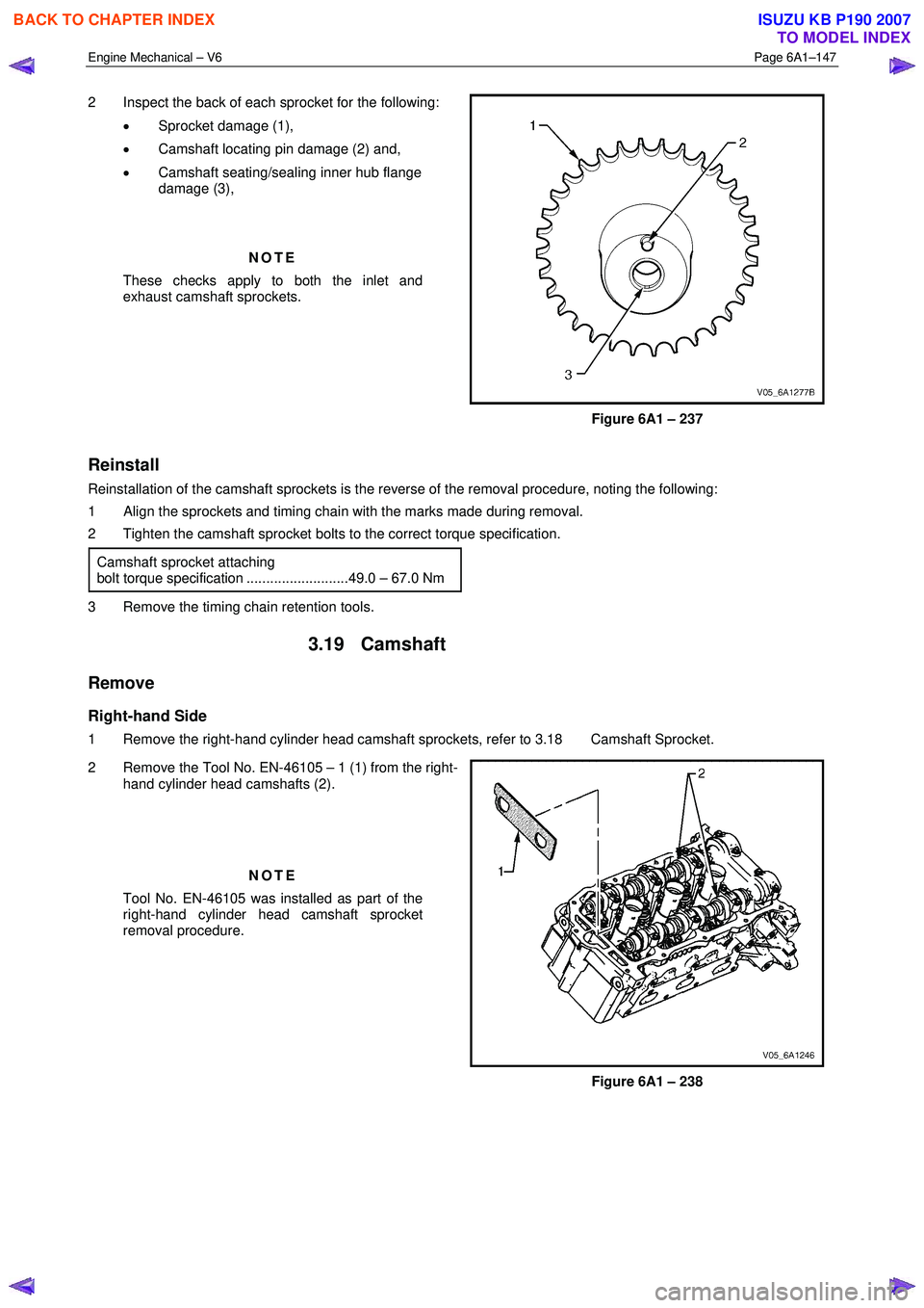ISUZU KB P190 2007 Workshop Repair Manual Engine Mechanical – V6 Page 6A1–147
2 Inspect the back of each sprocket for the following:
• Sprocket damage (1),
• Camshaft locating pin damage (2) and,
• Camshaft seating/sealing ISUZU KB P190 2007 Workshop Repair Manual Engine Mechanical – V6 Page 6A1–147
2 Inspect the back of each sprocket for the following:
• Sprocket damage (1),
• Camshaft locating pin damage (2) and,
• Camshaft seating/sealing