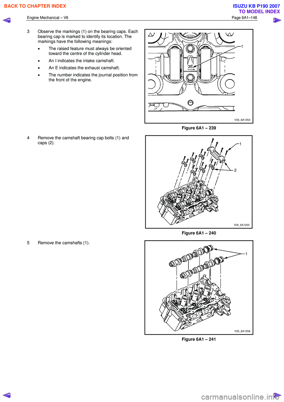 ISUZU KB P190 2007  Workshop Repair Manual Engine Mechanical – V6 Page 6A1–148 
 
3  Observe the markings (1) on the bearing caps. Each 
bearing cap is marked to identify its location. The  
markings have the following meanings:  
•  The