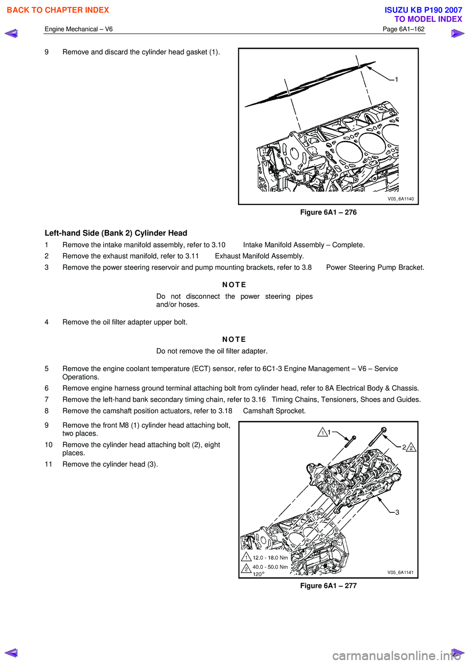 ISUZU KB P190 2007 Workshop Repair Manual Engine Mechanical – V6 Page 6A1–162
9 Remove and discard the cylinder head gasket (1).
Figure 6A1 – 276
Left-hand Side (Bank 2) Cylinder Head
1 Remove the intake manifold assembly, re ISUZU KB P190 2007 Workshop Repair Manual Engine Mechanical – V6 Page 6A1–162
9 Remove and discard the cylinder head gasket (1).
Figure 6A1 – 276
Left-hand Side (Bank 2) Cylinder Head
1 Remove the intake manifold assembly, re
