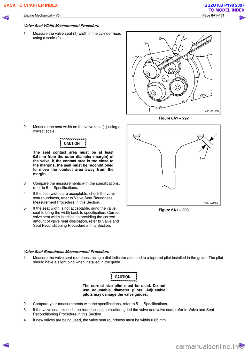 ISUZU KB P190 2007  Workshop Repair Manual Engine Mechanical – V6 Page 6A1–171 
 
Valve Seat Width Measurement Procedure 
1  Measure the valve seat (1) width in the cylinder head 
using a scale (2). 
 
Figure 6A1 – 292 
2  Measure the se