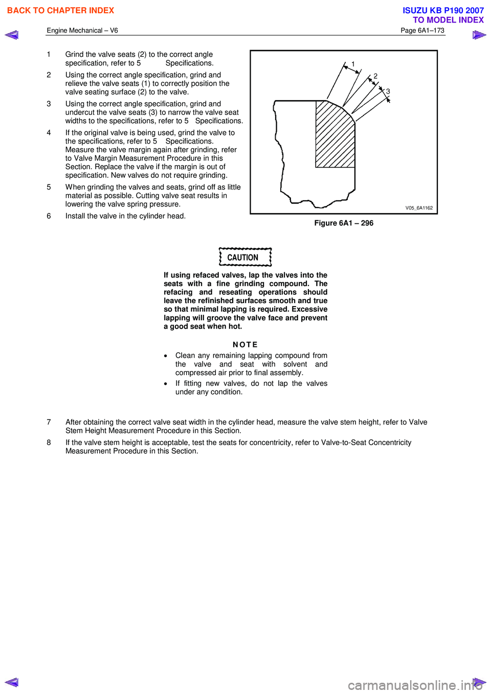 ISUZU KB P190 2007  Workshop Repair Manual Engine Mechanical – V6 Page 6A1–173 
 
1  Grind the valve seats (2) to the correct angle 
specification, refer to 5  Specifications. 
2  Using the correct angle specification, grind and  relieve t