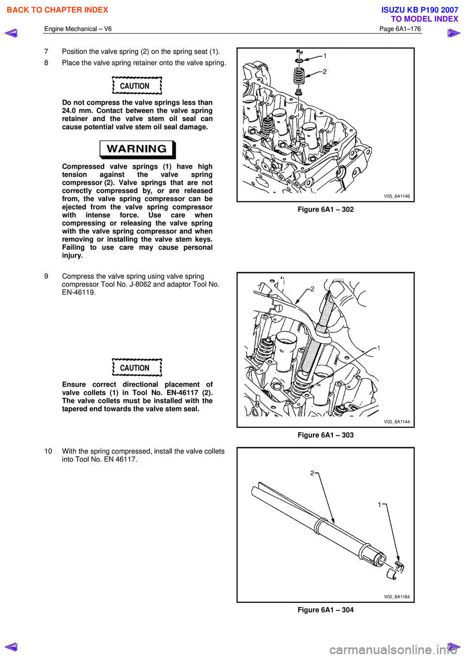 ISUZU KB P190 2007  Workshop Repair Manual Engine Mechanical – V6 Page 6A1–176 
 
7  Position the valve spring (2) on the spring seat (1).  
8  Place the valve spring retainer onto the valve spring.
CAUTION 
Do not compress the valve sprin