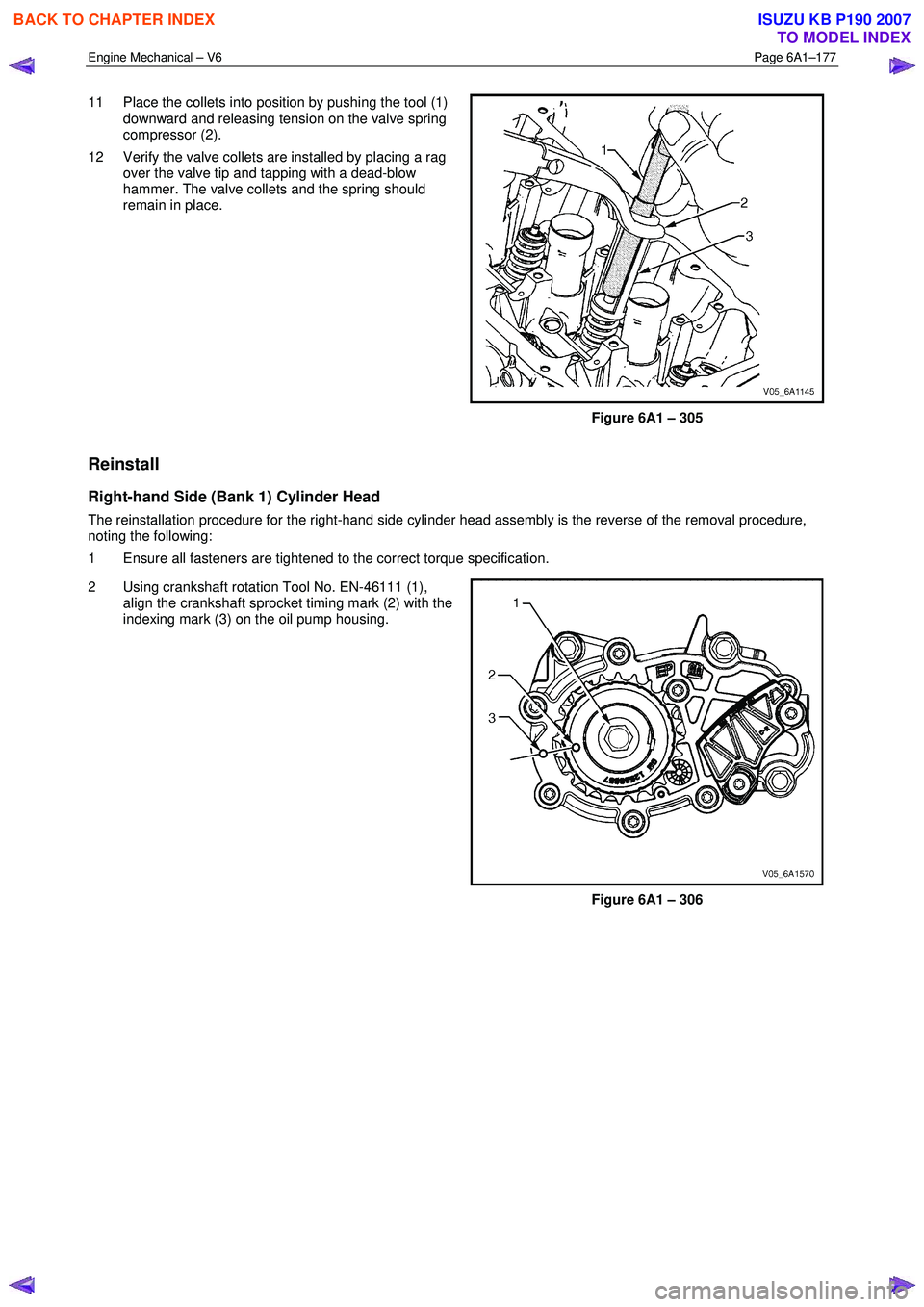 ISUZU KB P190 2007  Workshop Repair Manual Engine Mechanical – V6 Page 6A1–177 
 
11  Place the collets into position by pushing the tool (1) 
downward and releasing tension on the valve spring  
compressor (2). 
12  Verify the valve colle