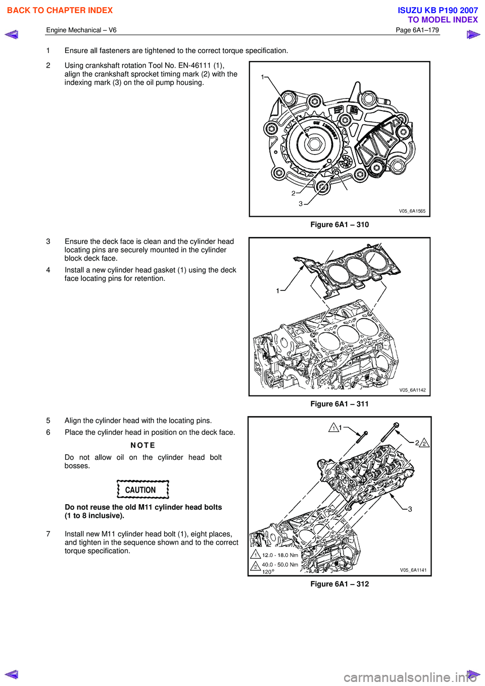 ISUZU KB P190 2007  Workshop Repair Manual Engine Mechanical – V6 Page 6A1–179 
 
1  Ensure all fasteners are tightened to the correct torque specification.  
2  Using crankshaft rotation Tool No. EN-46111 (1),  align the crankshaft sprock
