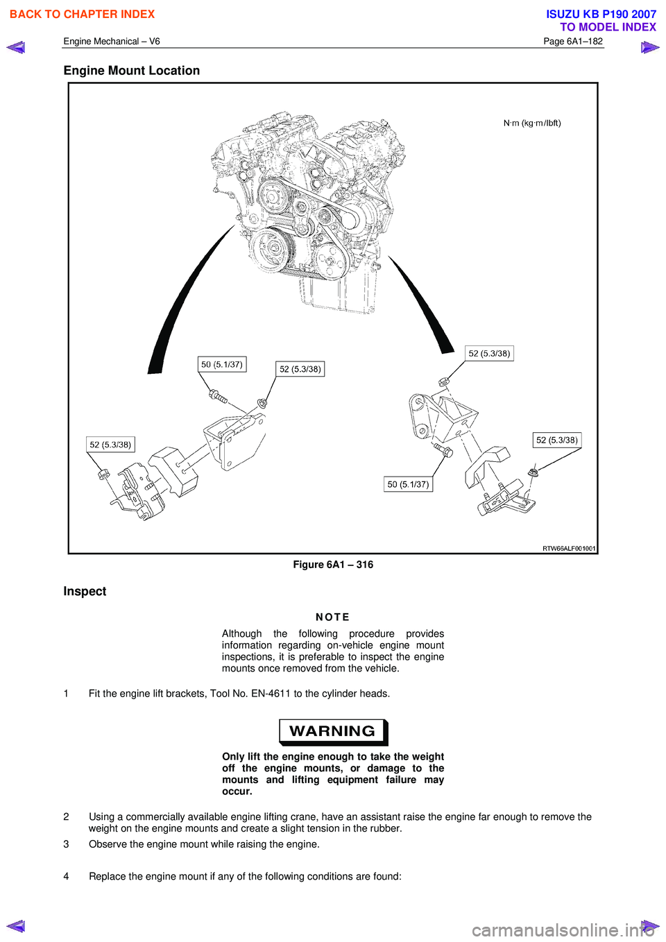 ISUZU KB P190 2007  Workshop Repair Manual Engine Mechanical – V6 Page 6A1–182 
 
Engine Mount Location 
 
Figure 6A1 – 316 
Inspect 
NOTE 
Although the following procedure provides  
information regarding on-vehicle engine mount  
inspe
