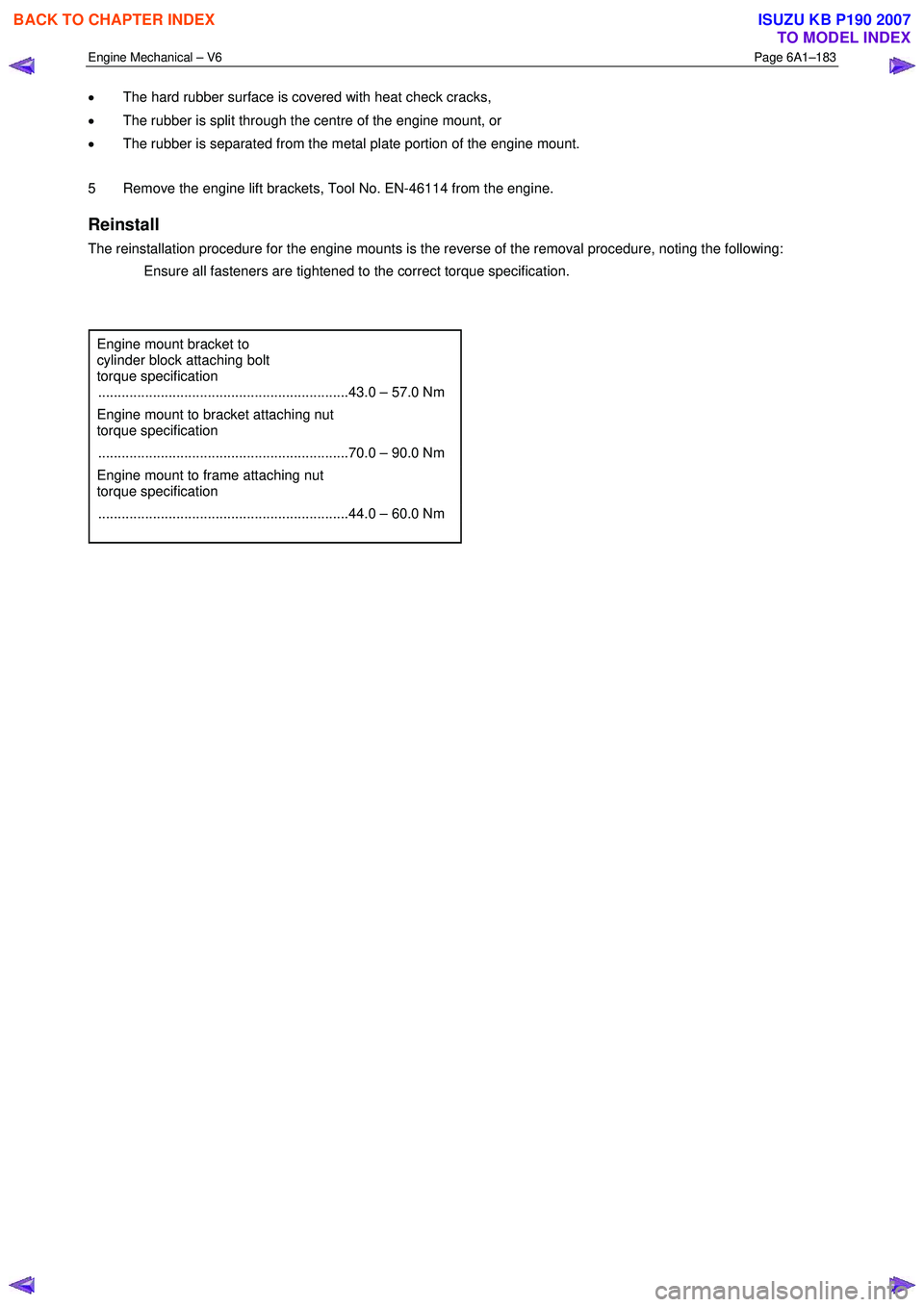 ISUZU KB P190 2007  Workshop Repair Manual Engine Mechanical – V6 Page 6A1–183 
 
• The hard rubber surface is covered with heat check cracks, 
•  The rubber is split through the centre of the engine mount, or 
•  The rubber is separ