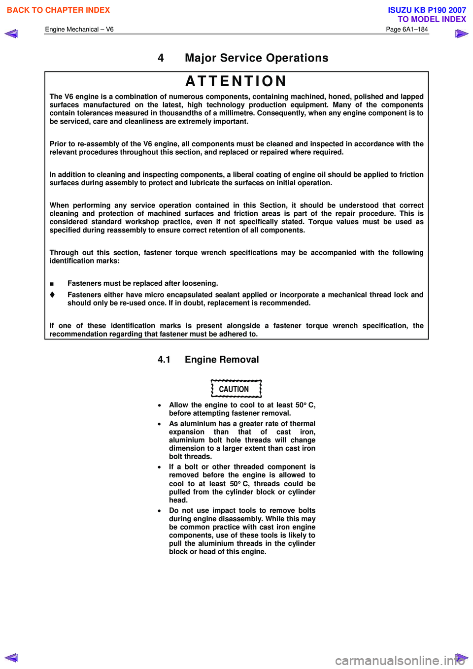 ISUZU KB P190 2007  Workshop Repair Manual Engine Mechanical – V6 Page 6A1–184 
 
4  Major Service Operations 
ATTENTION 
The V6 engine is a combination of numerous components, containing machined, honed, polished and lapped 
surfaces manu