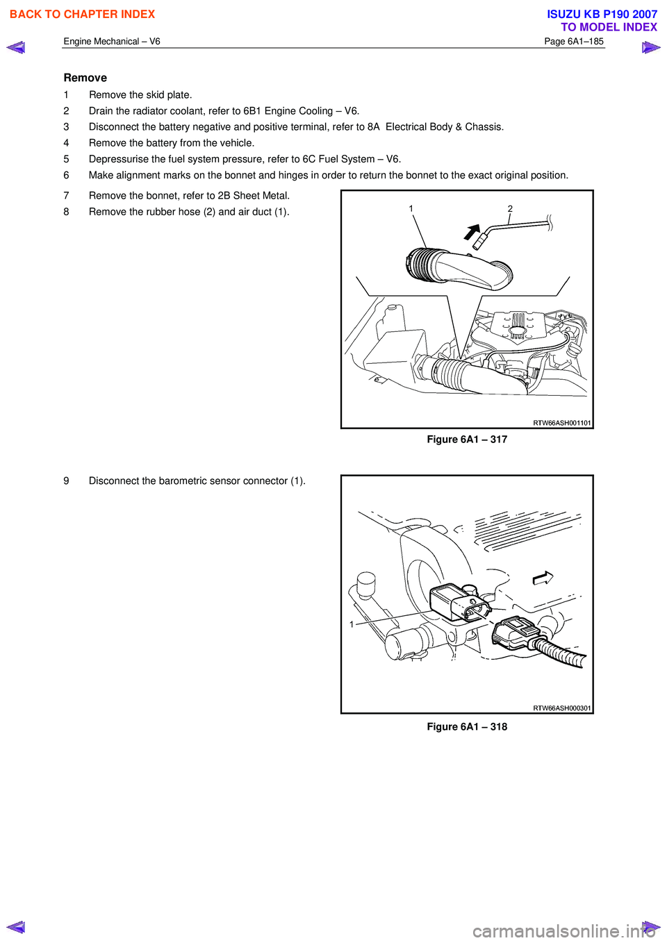 ISUZU KB P190 2007  Workshop Repair Manual Engine Mechanical – V6 Page 6A1–185 
 
Remove 
1  Remove the skid plate.  
2  Drain the radiator coolant, refer to 6B1 Engine Cooling – V6.  
3  Disconnect the battery negative and positive term
