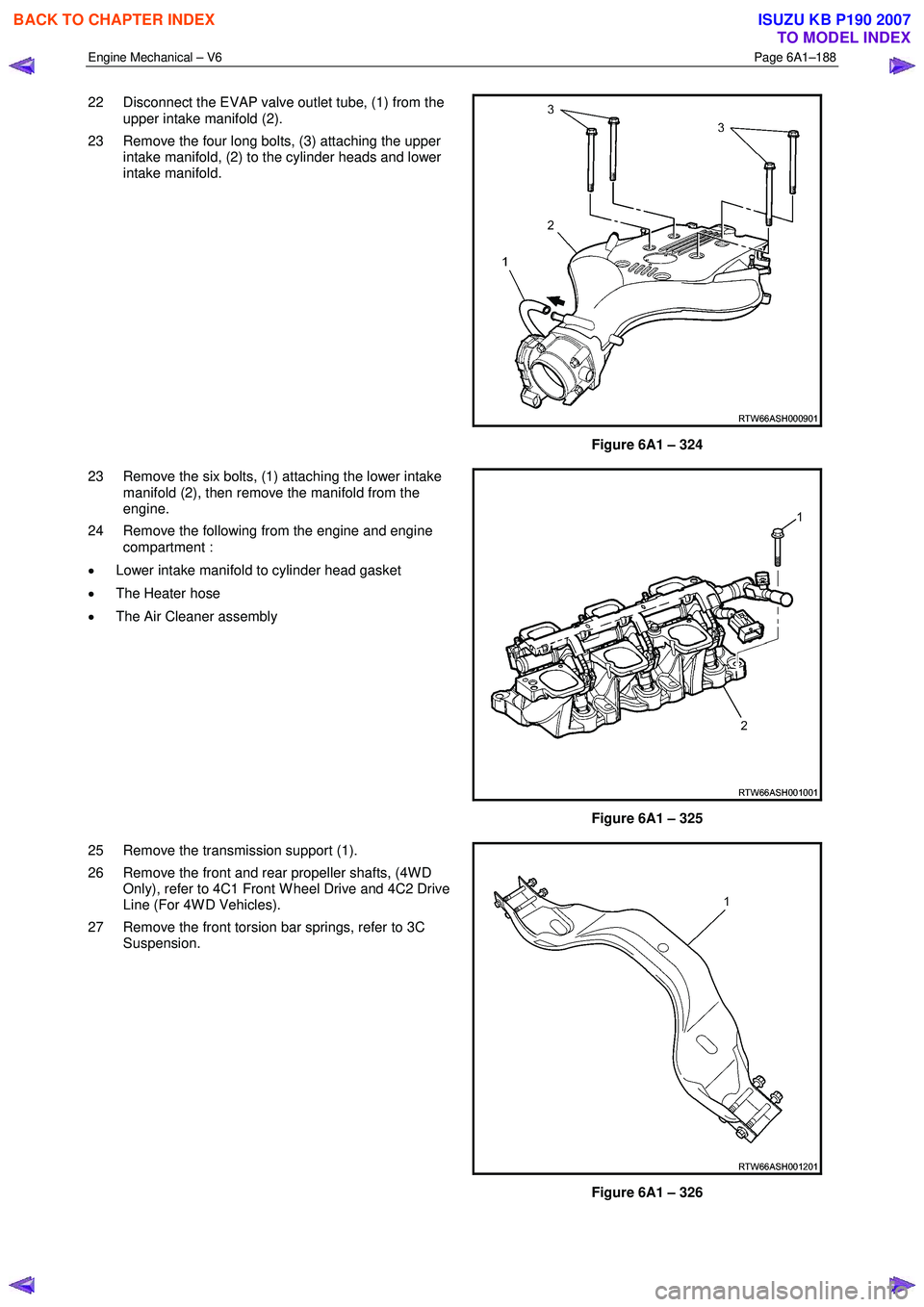 ISUZU KB P190 2007  Workshop Repair Manual Engine Mechanical – V6 Page 6A1–188 
 
22  Disconnect the EVAP valve outlet tube, (1) from the 
upper intake manifold (2). 
23  Remove the four long bolts, (3) attaching the upper  intake manifold