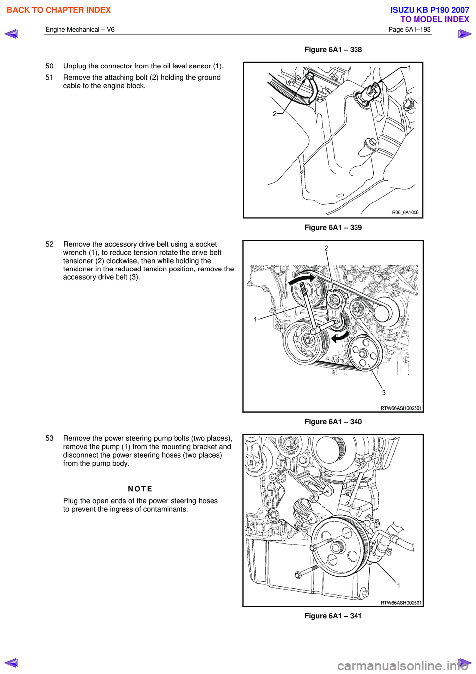 ISUZU KB P190 2007  Workshop Repair Manual Engine Mechanical – V6 Page 6A1–193 
 
Figure 6A1 – 338 
50  Unplug the connector from the oil level sensor (1).  
51  Remove the attaching bolt (2) holding the ground  cable to the engine block