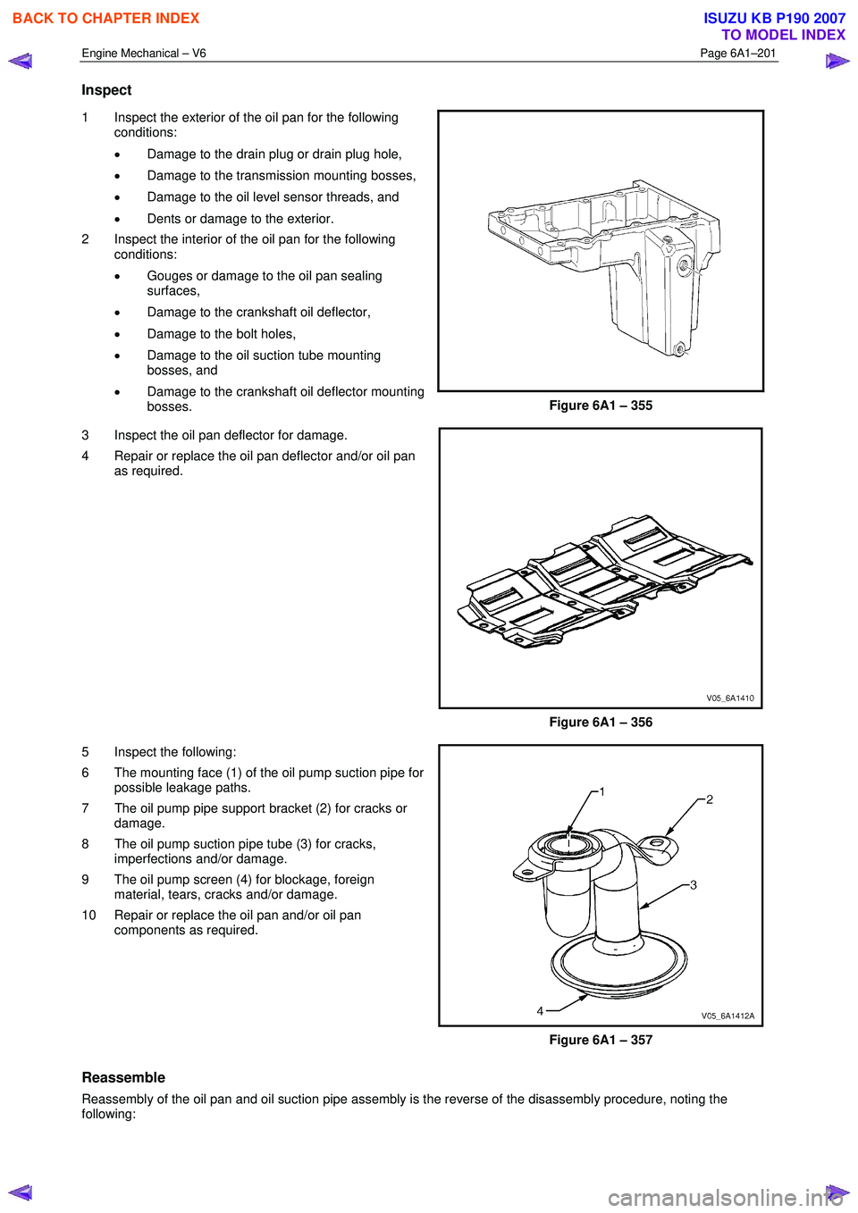 ISUZU KB P190 2007 Workshop Repair Manual Engine Mechanical – V6 Page 6A1–201
Inspect
1 Inspect the exterior of the oil pan for the following
conditions:
• Damage to the drain plug or drain plug hole,
• Damage to the transm ISUZU KB P190 2007 Workshop Repair Manual Engine Mechanical – V6 Page 6A1–201
Inspect
1 Inspect the exterior of the oil pan for the following
conditions:
• Damage to the drain plug or drain plug hole,
• Damage to the transm