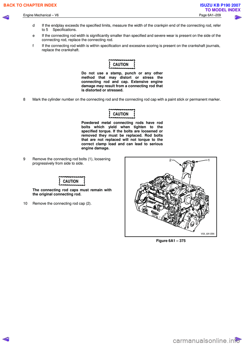 ISUZU KB P190 2007  Workshop Repair Manual Engine Mechanical – V6 Page 6A1–209 
 
d  If the endplay exceeds the specified limits, measure the width of the crankpin end of the connecting rod, refer 
to 5  Specifications. 
e  If the connecti