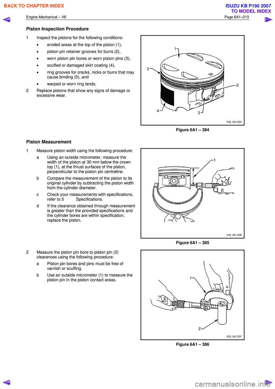 ISUZU KB P190 2007  Workshop Repair Manual Engine Mechanical – V6 Page 6A1–213 
 
Piston Inspection Procedure 
1  Inspect the pistons for the following conditions: 
• eroded areas at the top of the piston (1), 
•  piston pin retainer g