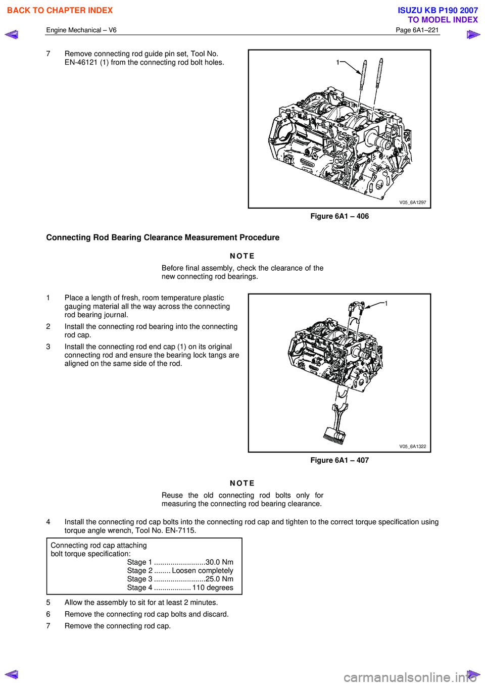 ISUZU KB P190 2007  Workshop Repair Manual Engine Mechanical – V6 Page 6A1–221 
 
7  Remove connecting rod guide pin set, Tool No.  
EN-46121 (1) from the connecting rod bolt holes. 
Figure 6A1 – 406 
Connecting Rod Bearing Clearance Mea