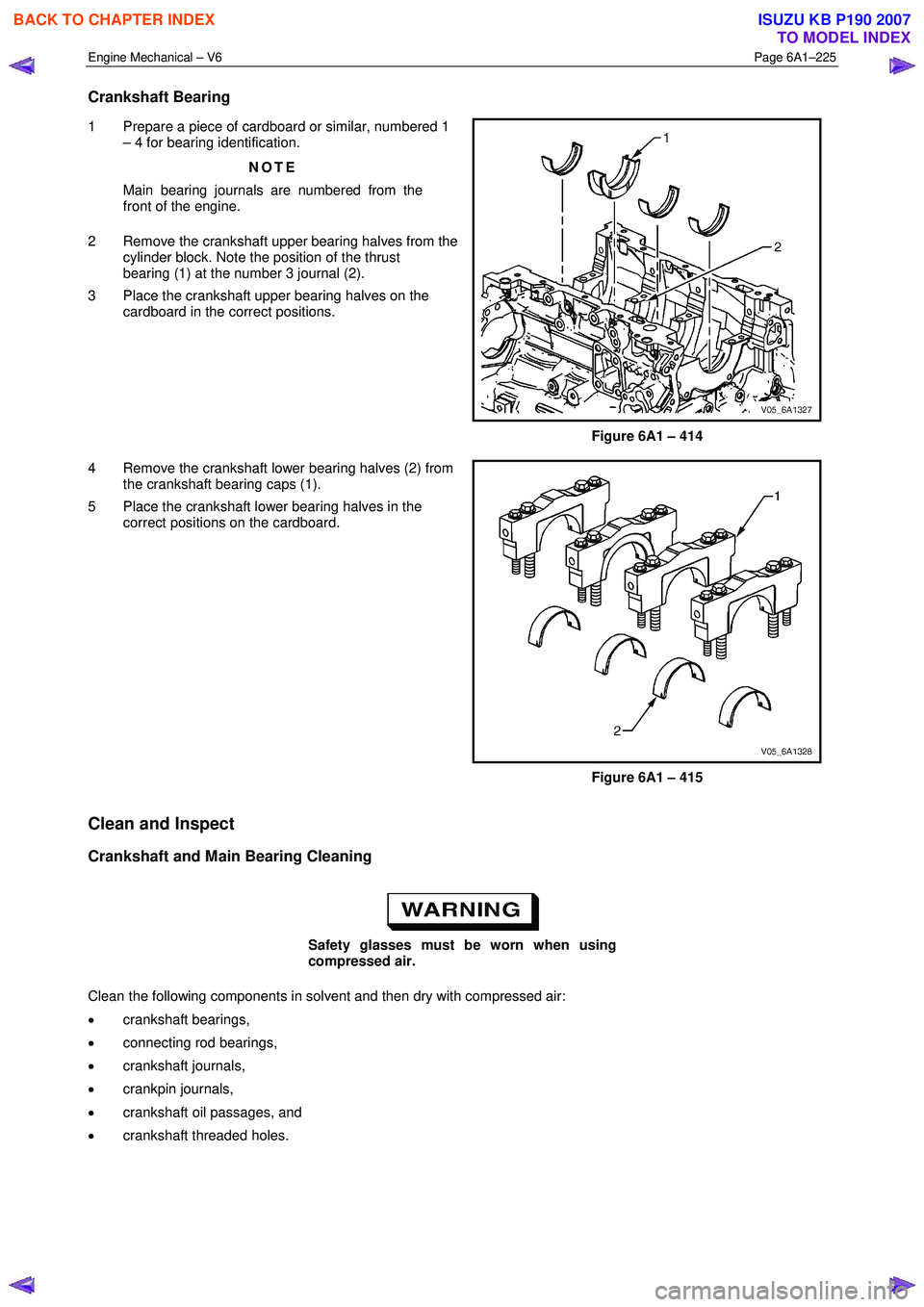 ISUZU KB P190 2007  Workshop Repair Manual Engine Mechanical – V6 Page 6A1–225 
 
Crankshaft Bearing 
1  Prepare a piece of cardboard or similar, numbered 1 
– 4 for bearing identification.  
NOTE 
Main bearing journals are numbered from
