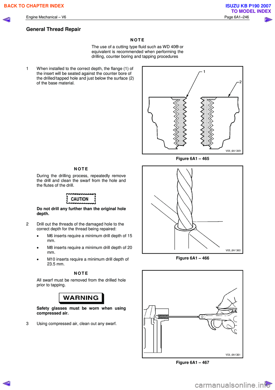 ISUZU KB P190 2007 Workshop Repair Manual Engine Mechanical – V6 Page 6A1–246
General Thread Repair
NOTE
The use of a cutting type fluid such as WD 40® or
equivalent is recommended when performing the
drilling, counter boring an ISUZU KB P190 2007 Workshop Repair Manual Engine Mechanical – V6 Page 6A1–246
General Thread Repair
NOTE
The use of a cutting type fluid such as WD 40® or
equivalent is recommended when performing the
drilling, counter boring an