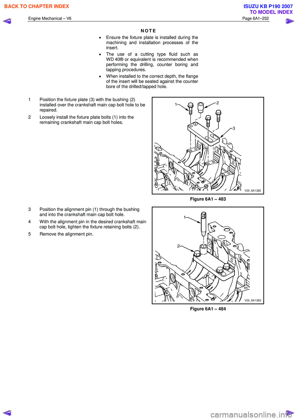 ISUZU KB P190 2007  Workshop Repair Manual Engine Mechanical – V6 Page 6A1–252 
 
NOTE 
•  Ensure the fixture plate is installed during the  
machining and installation processes of the  
insert. 
•  The use of a cutting type fluid suc