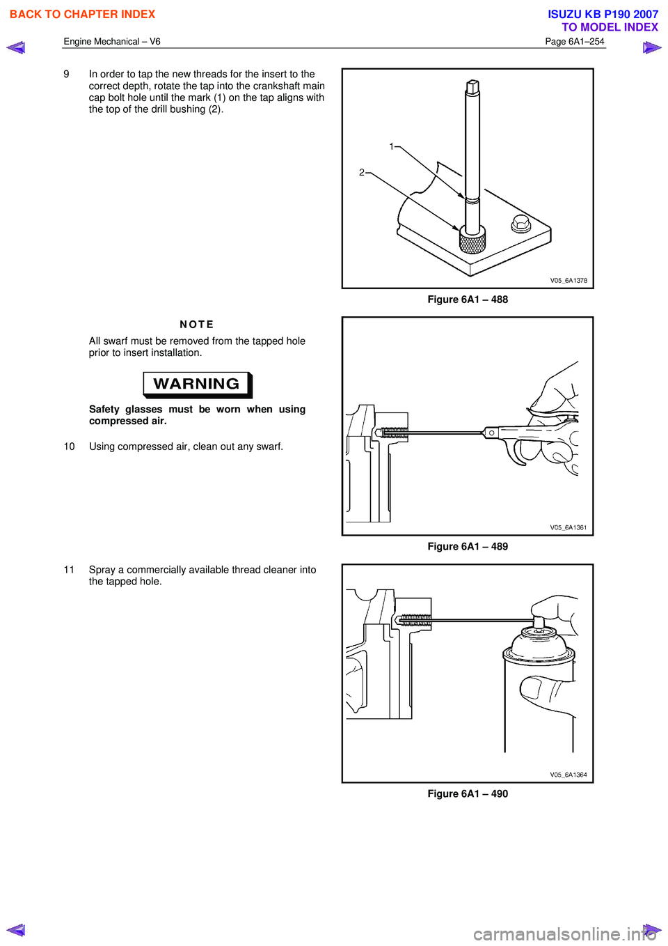 ISUZU KB P190 2007  Workshop Repair Manual Engine Mechanical – V6 Page 6A1–254 
 
9  In order to tap the new threads for the insert to the 
correct depth, rotate the tap into the crankshaft main  
cap bolt hole until the mark (1) on the ta